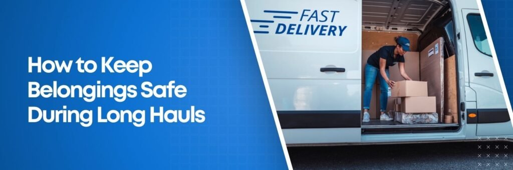 How to Keep Belongings Safe During Long Hauls